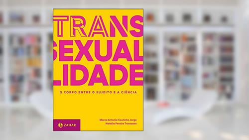 Capa de Transexualidade - O corpo entre o sujeito e a ciência: Trilogia sobre sexualidade contemporânea - vol. 1, do autor Marco Antonio Coutinho Jorge; Natalia Pereira Travassos