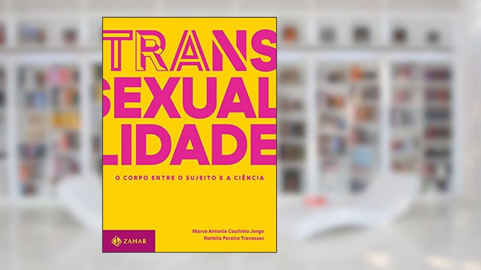 Transexualidade - O corpo entre o sujeito e a ciência: Trilogia sobre sexualidade contemporânea - vol. 1, do autor Marco Antonio Coutinho Jorge; Natalia Pereira Travassos