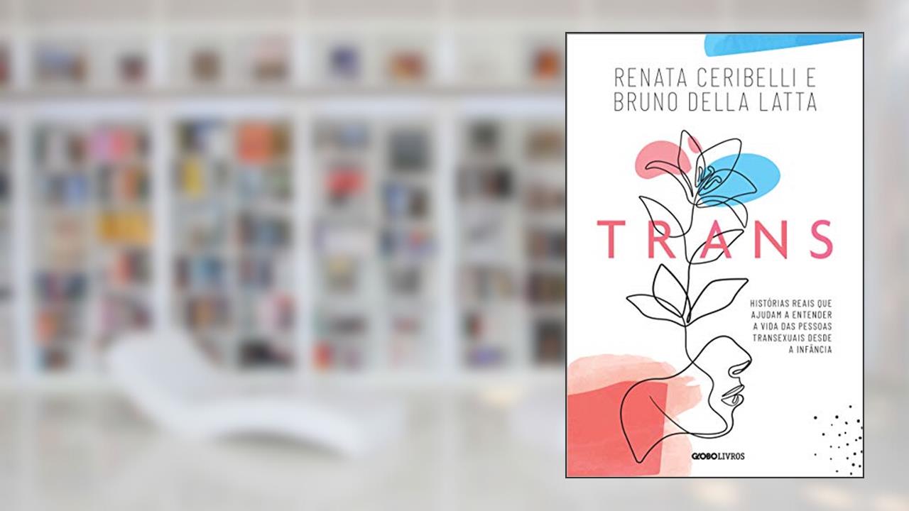 Trans: Histórias reais que ajudam a entender a vida das pessoas transexuais desde a infância, do autor Renata Ceribelli; Bruno Della Latta