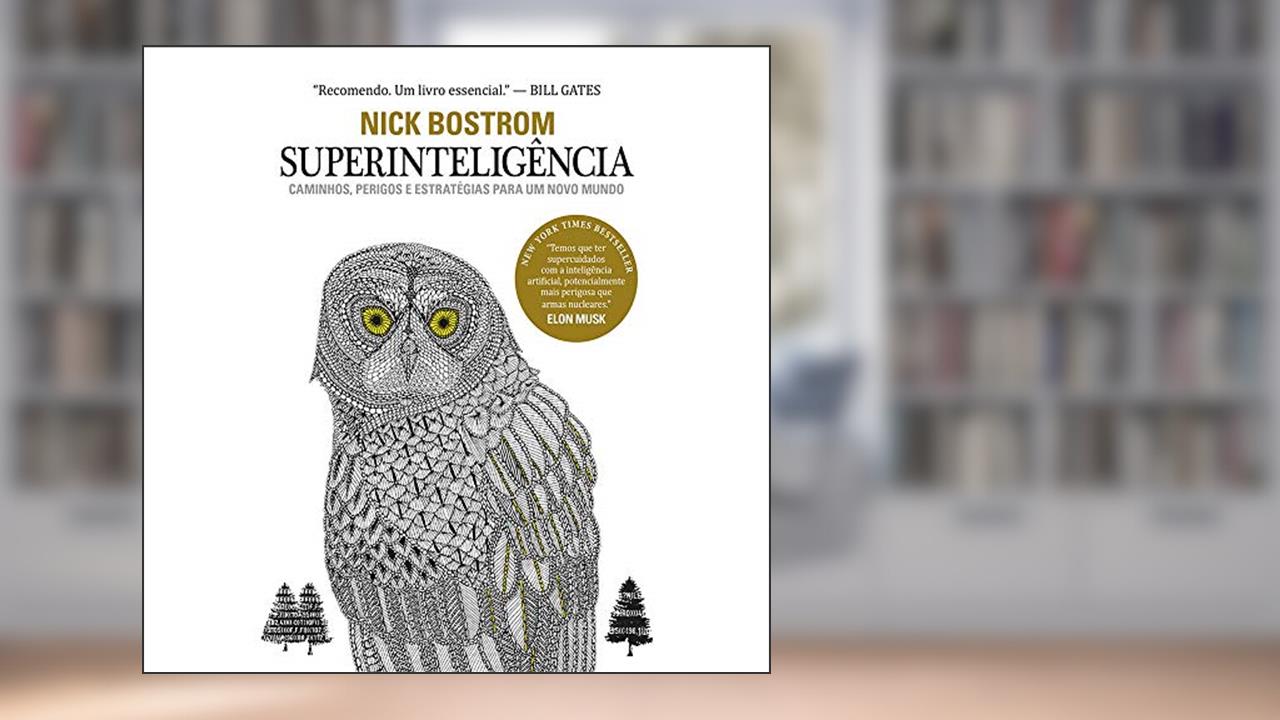 Superinteligência: Se algum dia os cérebros artificiais superarem a inteligência humana, esta nova superinteligência se tornará muito poderosa, do autor Nick Bostrom
