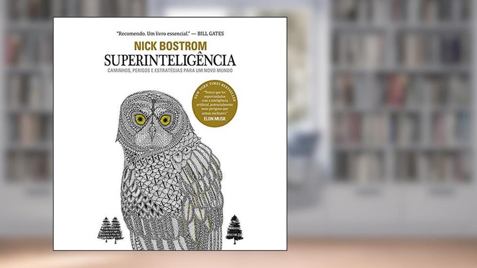 Superinteligência: Se algum dia os cérebros artificiais superarem a inteligência humana, esta nova superinteligência se tornará muito poderosa, do autor Nick Bostrom