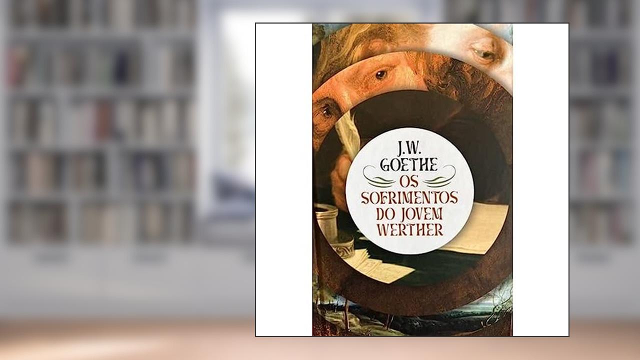 Os Sofrimentos Do Jovem Werther, do autor J.W. Goethe