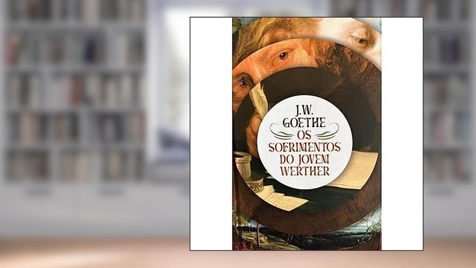 Os Sofrimentos Do Jovem Werther, do autor J.W. Goethe