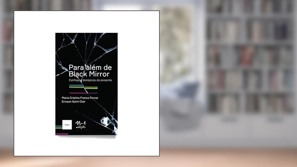 Para além de Black Mirror: estilhaços distópicos do presente, do autor Maria Cristina Franco Ferraz; Ericson Saint Clair