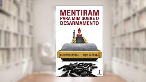Capa de Mentiram Para Mim Sobre o Desarmamento, do autor Flavio Quintela; Bene Barbosa