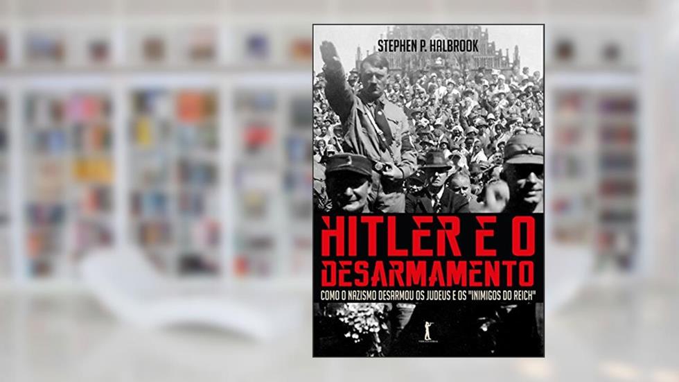 Hitler e o Desarmamento, do autor Stephen P. Halbrook