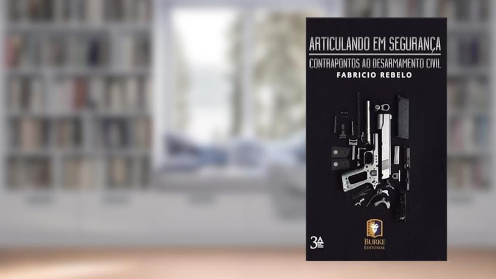 Articulando em segurança: Contrapontos ao desarmamento civil, do autor Fabrício Rebelo