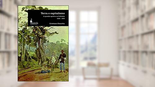Capa de Terra e Capitalismo: a Questão Agrária na Colômbia - 1848-1853, do autor Cristiane Checchia