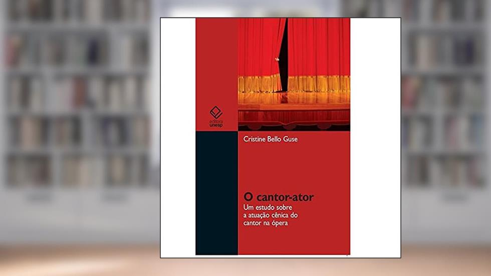 O cantor-ator: Um estudo sobre a atuação cênica do cantor na ópera, do autor Cristine Bello Guse