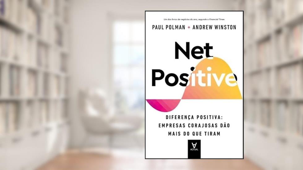 Net Positive: Diferença Positiva: Empresas Corajosas Dão Mais do que Tiram, do autor Andrew Winston; Paul Polman