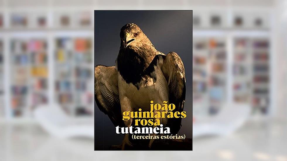 Tutameia - Terceiras Estórias, do autor João Guimarães Rosa