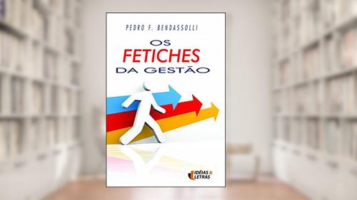 Capa de Os Fetiches da Gestão, do autor Pedro Fe. Bendasolli