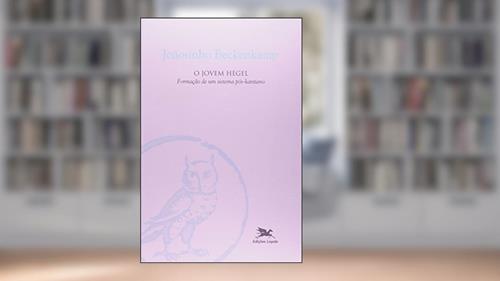 Capa de O Jovem Hegel. Formação de Um Sistema Pós-Kantiano, do autor Joãosinho Beckenkamp