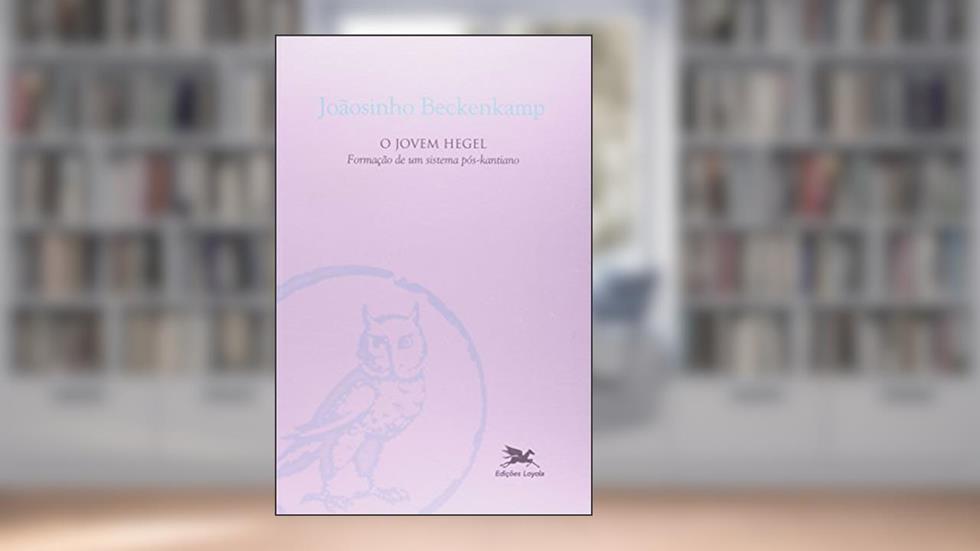 O Jovem Hegel. Formação de Um Sistema Pós-Kantiano, do autor Joãosinho Beckenkamp