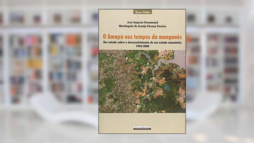 Amapá nos Tempos do Manganês, Um Estudo Sobre o Desenvolvimento de Um Estado Amazônico, do autor José Augusto Drummond; Mariangela de Araújo Polvoas Pereira