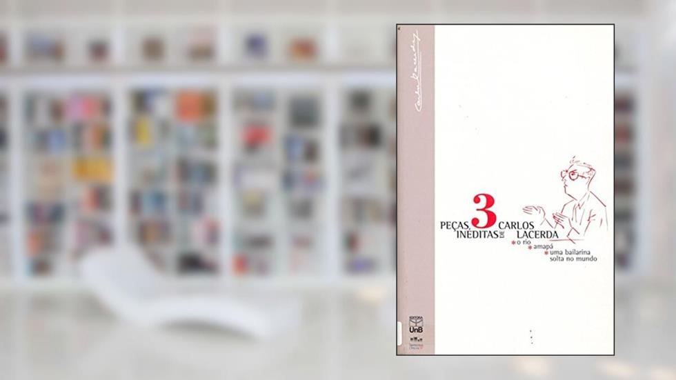 3 Peças Inéditas de Carlos Lacerda: O Rio, Amapá, Uma Bailarina Solta no Mundo, do autor Carlos Lacerda