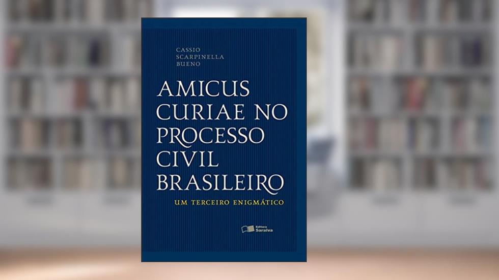 Amicus Curiae no processo civil brasileiro - 3ª edição de 2012: um Terceiro Enigmático, do autor Cassio Scarpinella Bueno