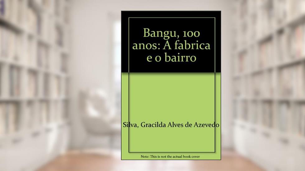 Bangu, 100 Anos: A Fabrica E O Bairro (Portuguese Edition), do autor Gracilda Alves De Azevedo Silva