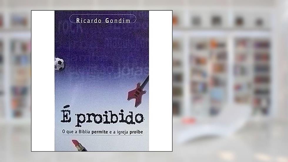 É Proibido. O Que A Bíblia Permite E A Igreja Proíbe, do autor Ricardo Gondim