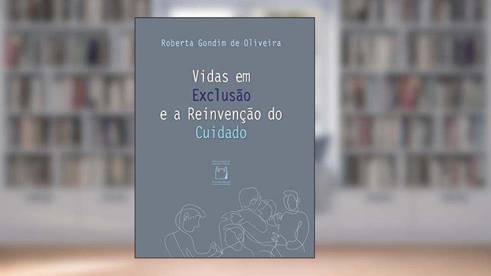 Vidas em exclusão e a reinvenção do cuidado, do autor Roberta Gondim de Oliveira