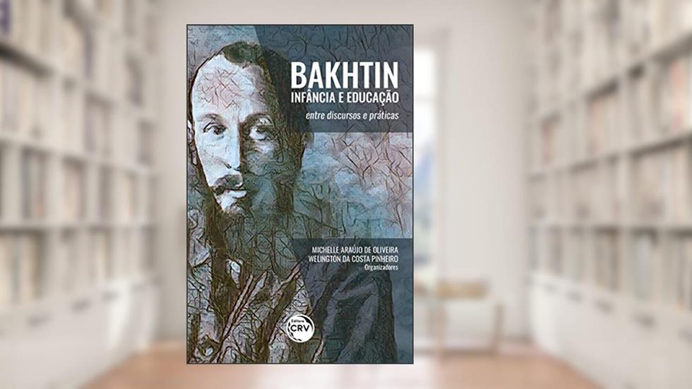 Bakhtin, Infância E Educação:: entre discursos e práticas, do autor Michelle Araújo de Oliveira; Welington da Costa Pinheiro