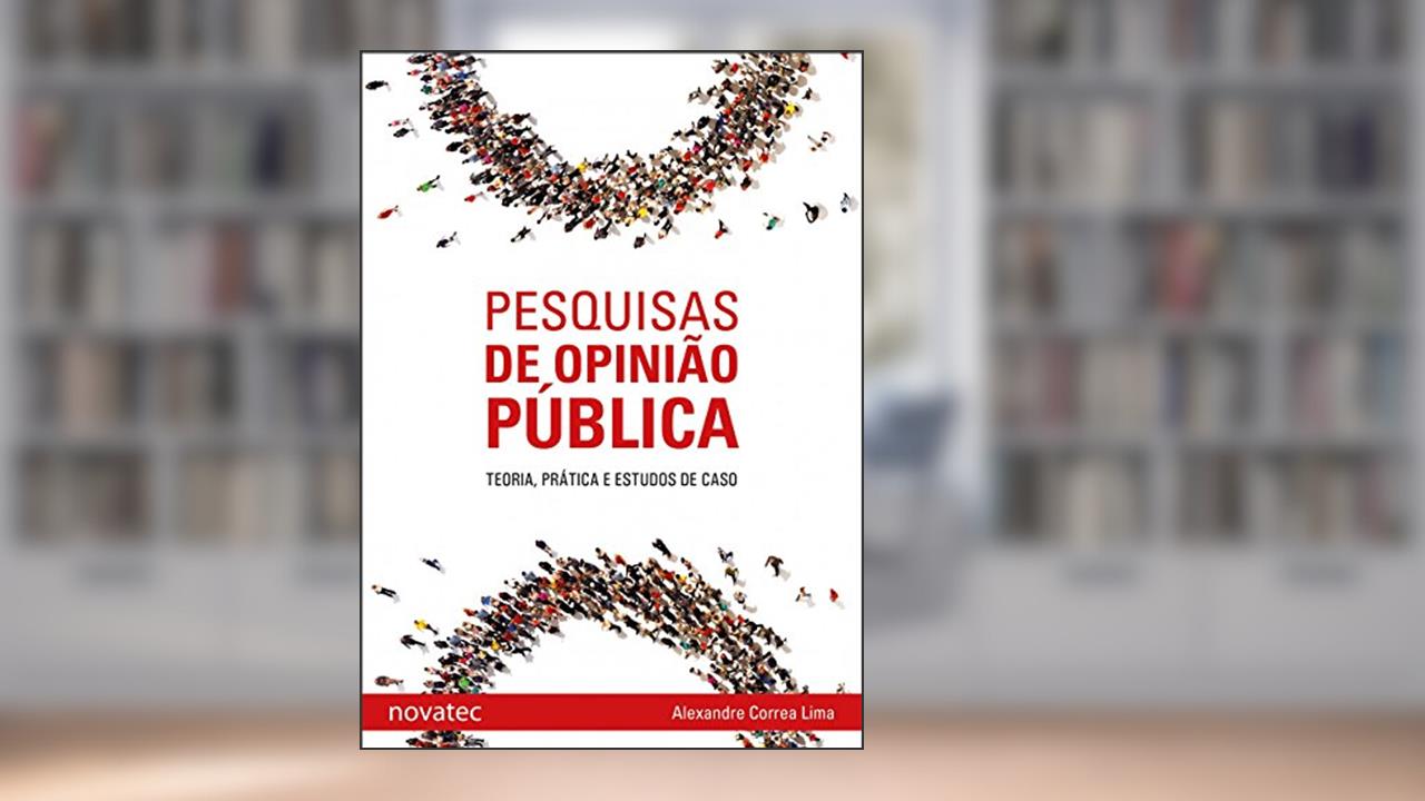 Pesquisas de Opinião Pública: Teoria, Prática e Estudos de Caso, do autor Alexandre Correa Lima