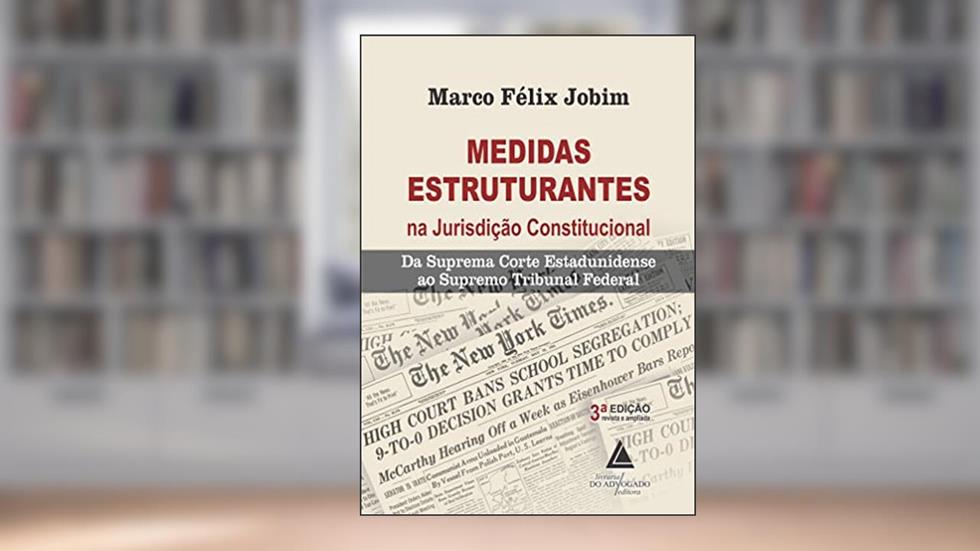 Medidas Estruturantes na Jurisdição Constitucional: da Suprema Corte Estadunidense ao Supremo Tribunal Federal, do autor Marco Félix Jobim