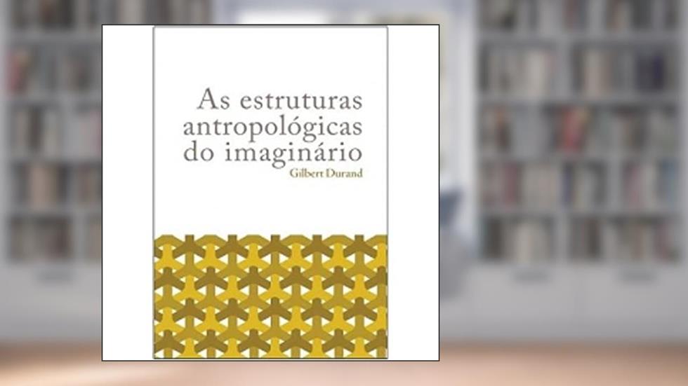 As estruturas antropológicas do imaginário, do autor Gilbert Durand