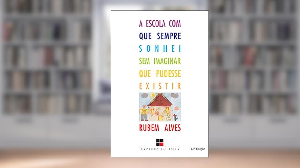 A escola com que sempre sonhei sem imaginar que pudesse existir, do autor Rubem Alves