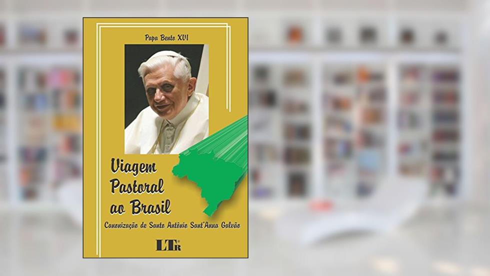 Viagem Pastoral Ao Brasil: Canonização De Santo Antônio Sant'Anna Galvão, do autor Papa Bento XVI