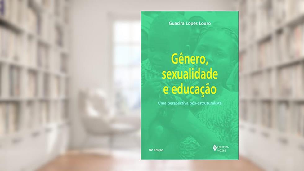 Gênero, sexualidade e educação: Uma perspectiva pós-estruturalista, do autor Guacira Lopes Louro