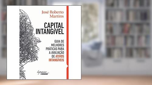 Capa de Capital Intangível: Guia de Melhores Práticas Para a Avaliação de Ativos Intangíveis, do autor José Roberto Martins
