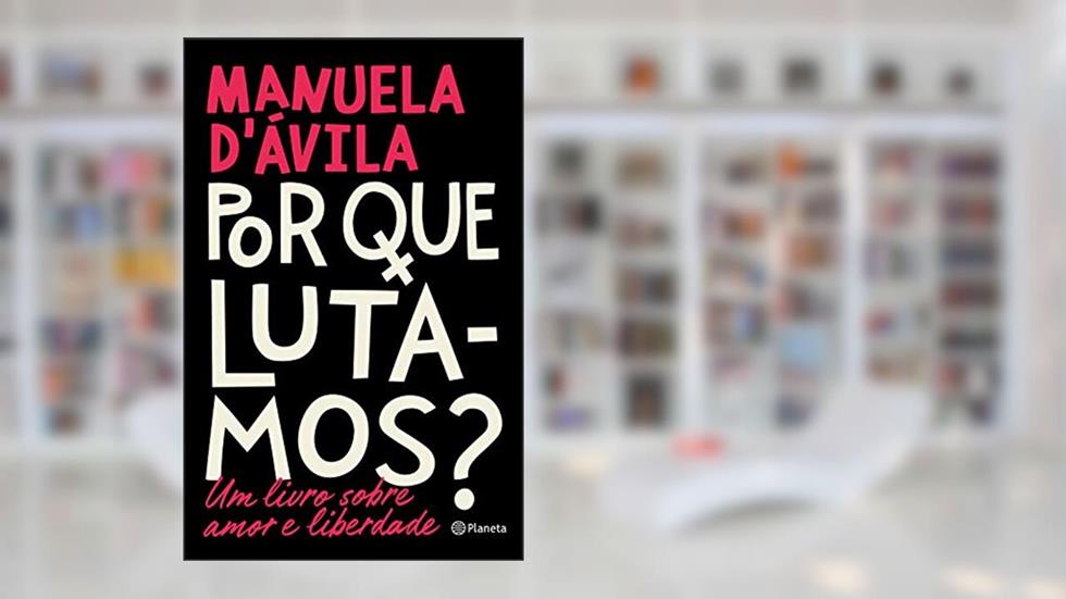 Por que lutamos?: Um livro sobre amor e liberdade, do autor Manuela D'Ávila