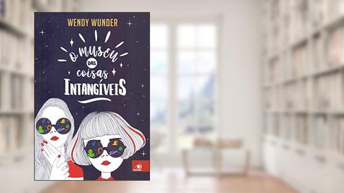 Capa de O Museu das Coisas Intangíveis, do autor Wendy Wunder
