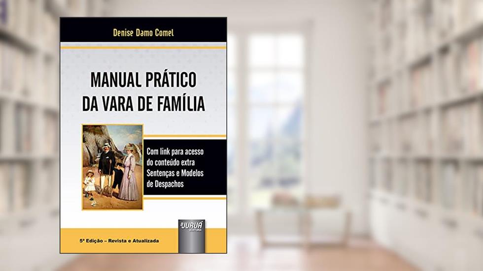 Manual Prático da Vara de Família - Com link para acesso do conteúdo extra Sentenças e Modelos de Despachos, do autor Denise Damo Comel