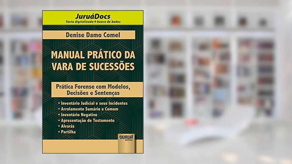 Manual Prático da Vara de Sucessões - Prática Forense com Modelos, Decisões e Sentenças, do autor Denise Damo Comel