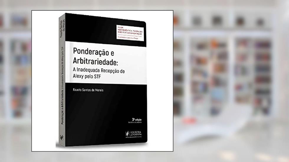 Ponderação E Arbitrariedade - A Inadequada Recepção De Alexy Pelo STF - 3ª Edição (2022), do autor Fausto Santos de Morais e Lenio Luiz Streck; Lenio Luiz Streck