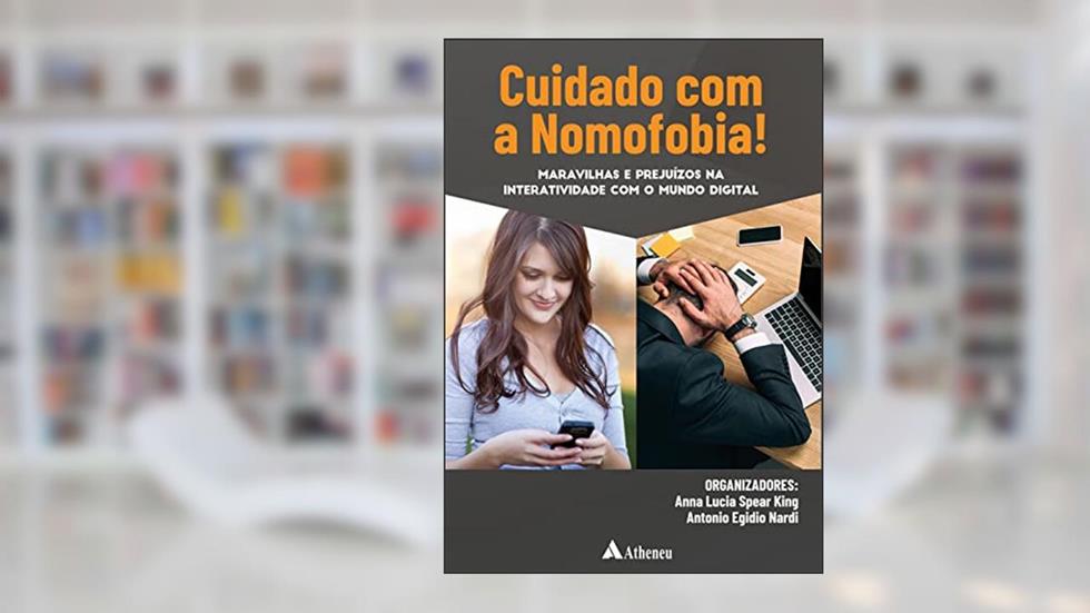 Cuidado com a Nomofobia!: Maravilhas e Prejuízos na Interatividade com o Mundo Digital, do autor Anna Lucia Spear King; Antonio Egidio Nardi