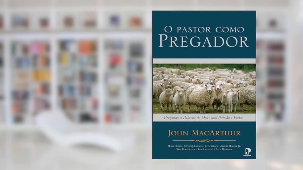 O Pastor Como Pregador, do autor John MacArthur