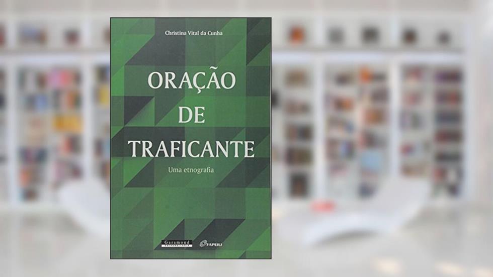 Oração de Traficante. Uma Etnografia, do autor Christina Vital da Cunha