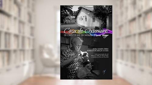 Capa de Casa de Oxumarê: Os cânticos que encantaram Pierre Verger, do autor Ângela Lühning; Silvanilton Encarnação da Mata