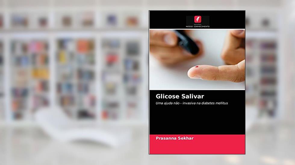 Glicose Salivar: Uma ajuda não - invasiva na diabetes mellitus, do autor Prasanna Sekhar
