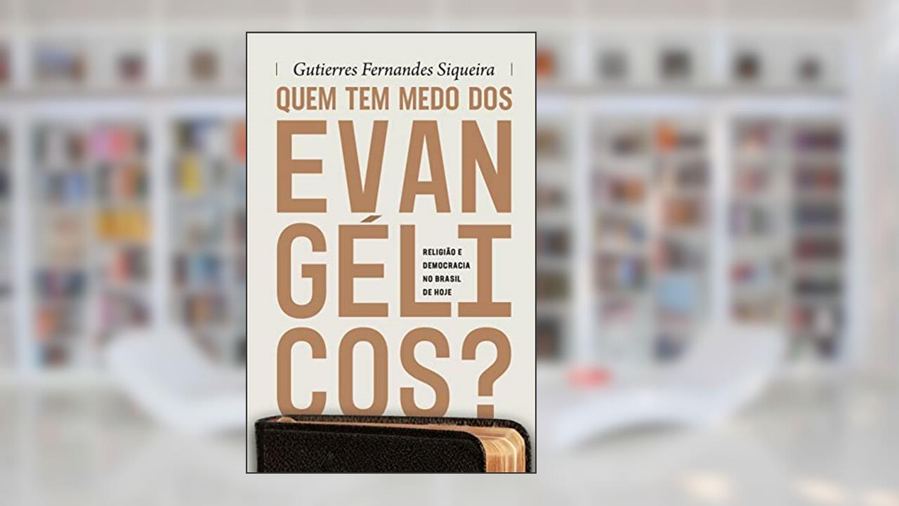Quem tem medo dos evangélicos?: Religião e democracia no Brasil de hoje, do autor Gutierres Fernandes Siqueira