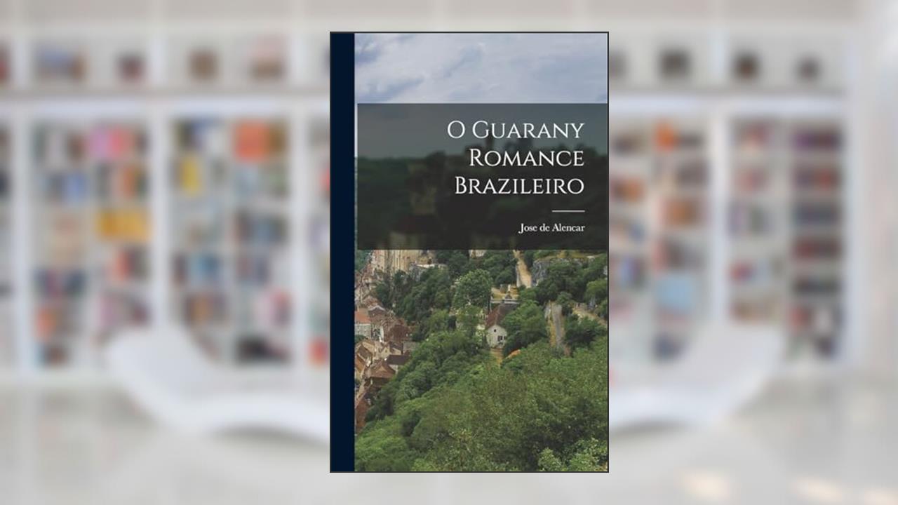 O Guarany Romance Brazileiro, do autor Jose De Alencar