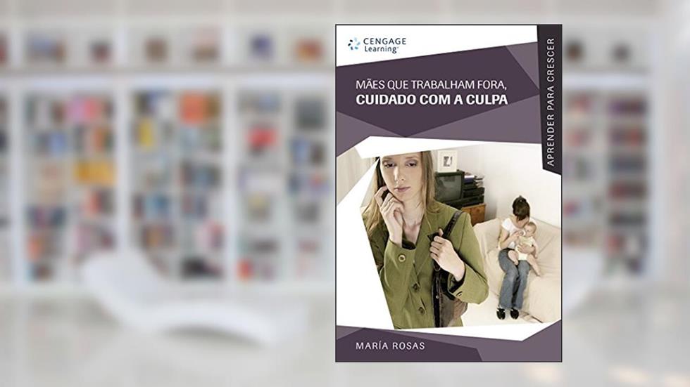 Mães que Trabalham Fora, Cuidado com a Culpa, do autor María Rosas