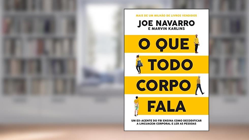 O que todo corpo fala: Um ex-agente do FBI ensina como decodificar a linguagem corporal e ler as pessoas, do autor Joe Navarro; Marvin Karlins