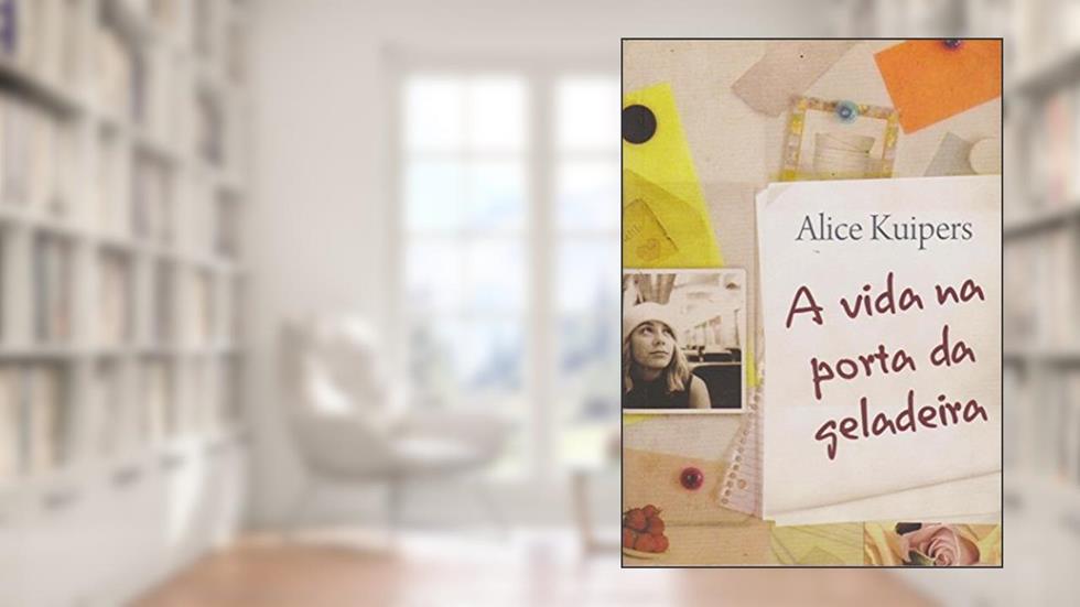A vida na porta da geladeira, do autor Alice Kuipers