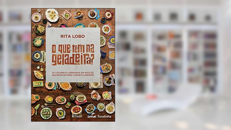 O Que Tem na Geladeira? 30 Legumes e Verduras em Mais de 200 Receitas Para Variar o Cardápio, do autor Rita Lobo