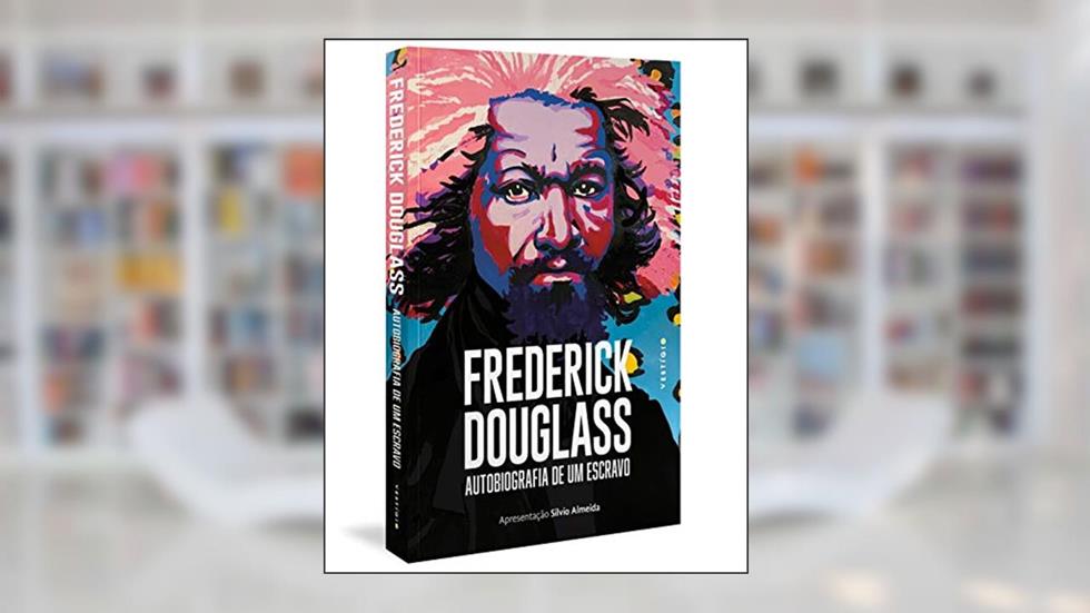 Frederick Douglass: Autobiografia de um escravo (Apresentação Silvio Almeida), do autor Frederick Douglass