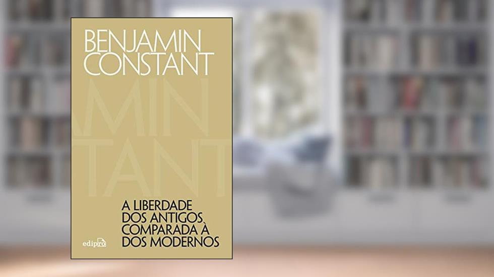 A liberdade dos antigos comparada à dos modernos, do autor Benjamin Constant